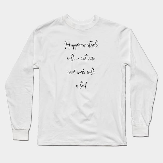 Happiness starts with a wet nose and ends with a tail. Long Sleeve T-Shirt by Kobi